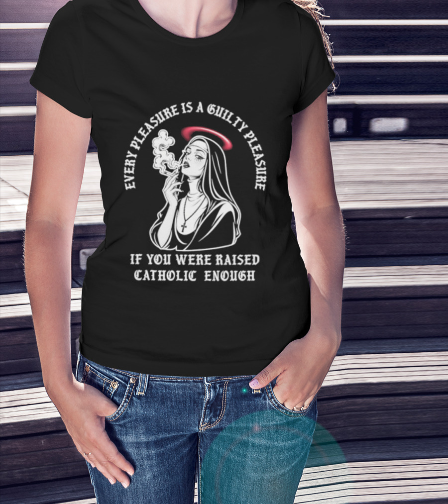 Smoking Nun Every Pleasure Is A Guilty Pleasure If You Were Raised Catholic Enough T-Shirt