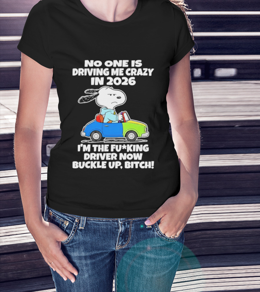 Snoopy No One Is Driving Me Crazy I'm The Driver Now Buckle Up 2026 T-Shirt
