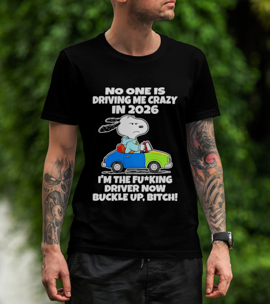 Snoopy No One Is Driving Me Crazy I'm The Driver Now Buckle Up 2026 T-Shirt