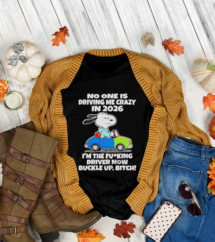 Snoopy No One Is Driving Me Crazy I'm The Driver Now Buckle Up 2026 T-Shirt