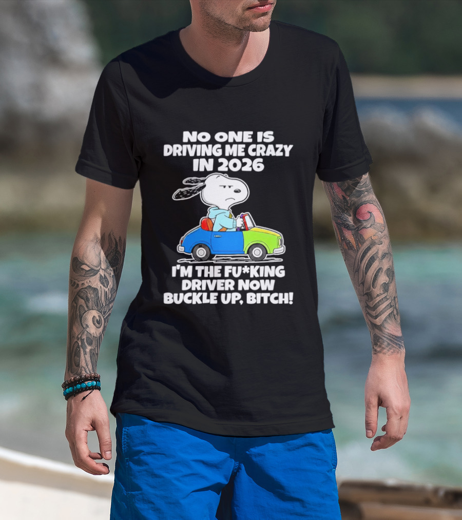 Snoopy No One Is Driving Me Crazy I'm The Driver Now Buckle Up 2026 T-Shirt