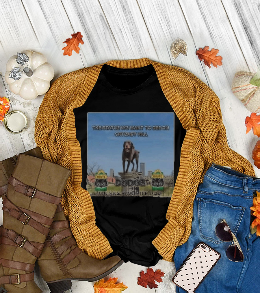 Route 66 Statue We Want On Crybaby Hill Dodge Tulsa's Favorite Dog T-Shirt