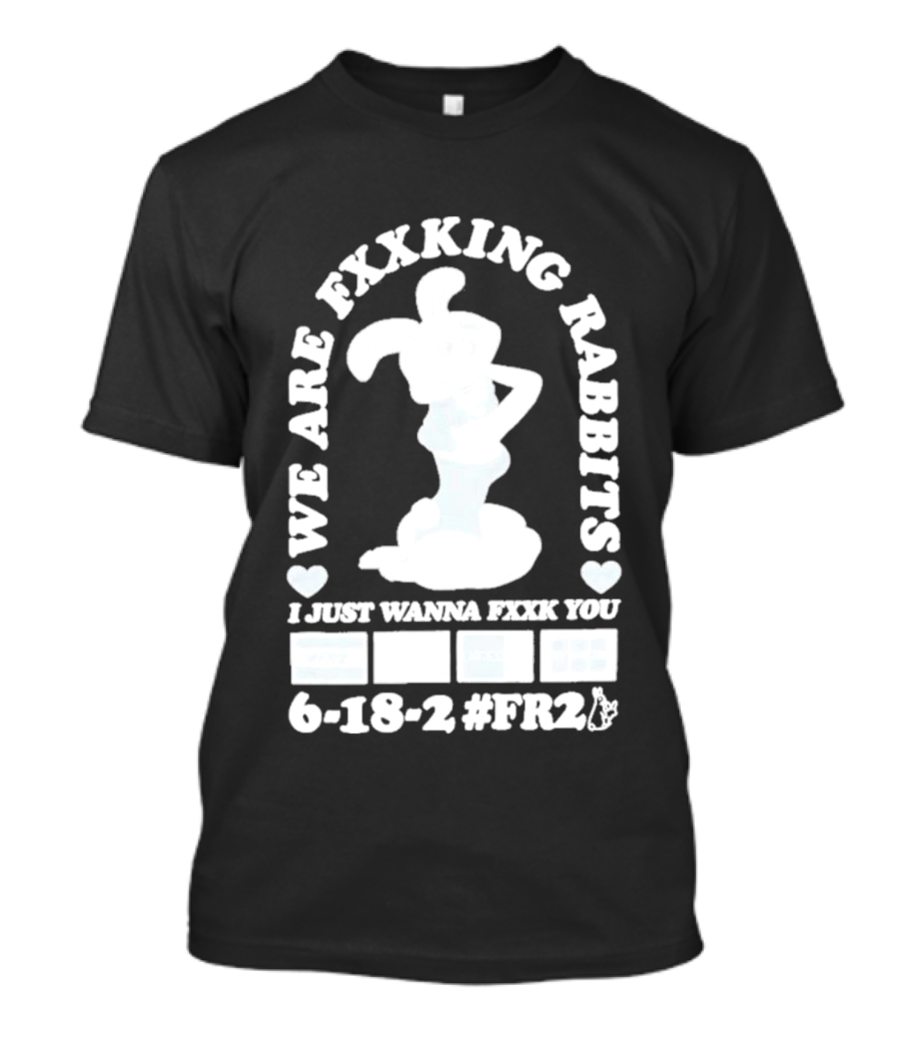 We Are Fxxking Rabbits I Just Wanna Fxxk You 6 18 2 #FR2 T-Shirt
