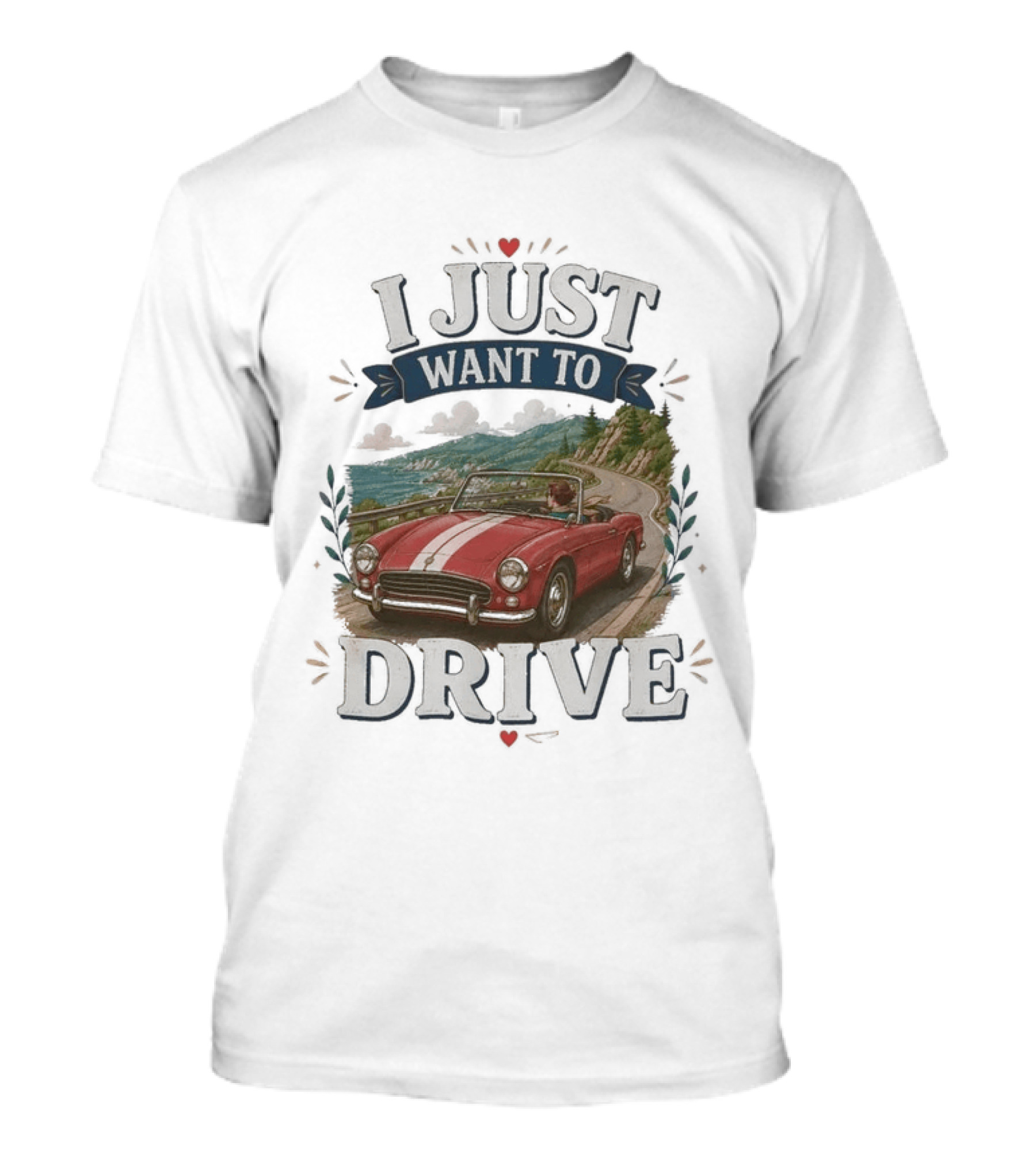 I Just Want To Drive Classic Car Scenic Adventure T-Shirt