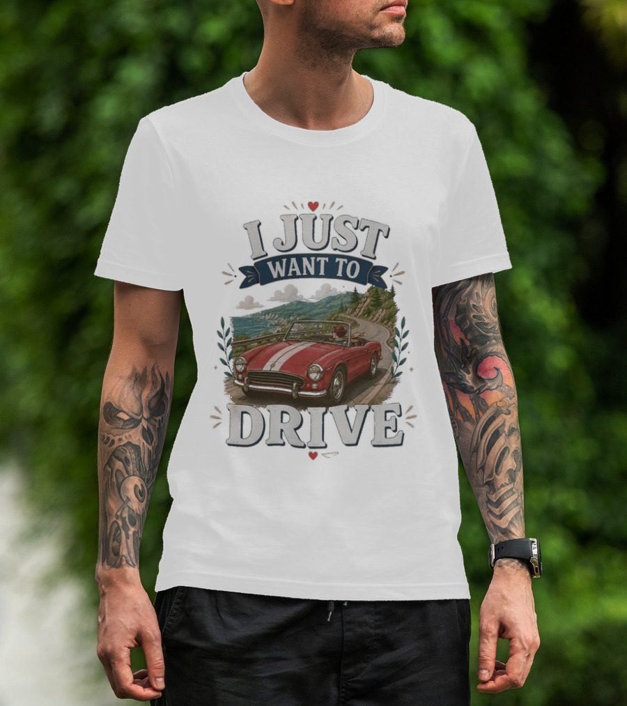I Just Want To Drive Classic Car Scenic Adventure T-Shirt