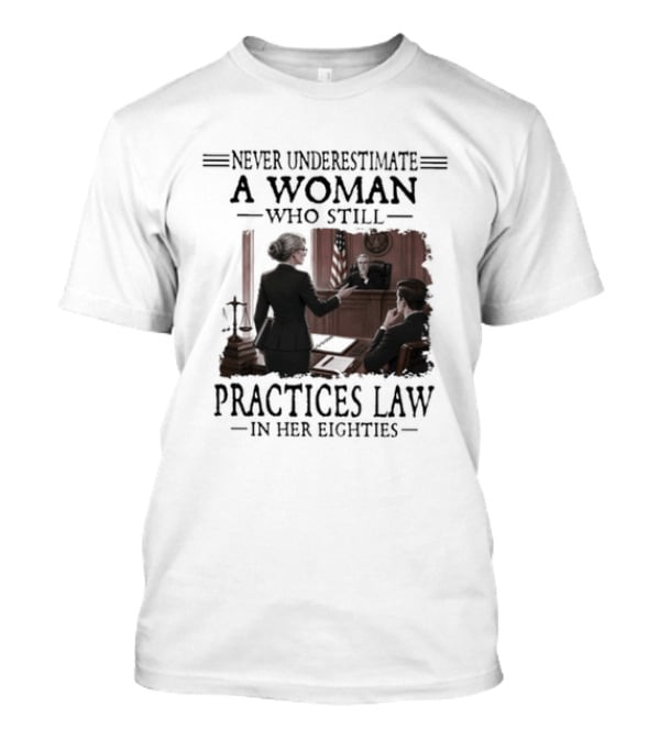 Never Underestimate A Woman Who Practices Law In Her Eighties T-Shirt