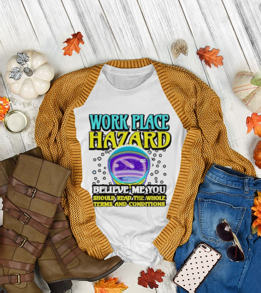 Workplace Hazard Believe Me You Should Read the Whole Terms and Conditions T-Shirt