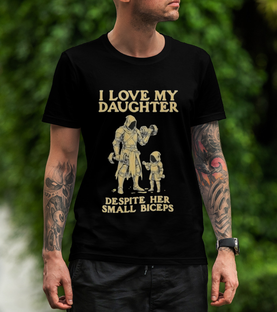 Fatherhood And Fitness I Love My Daughter Despite Her Small Biceps T-Shirt