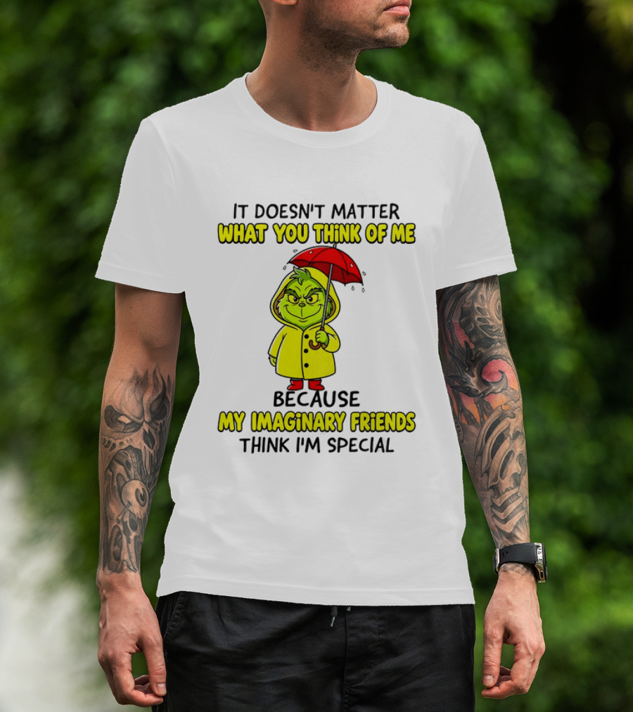 Grinch It Doesn't Matter What You Think Of Me My Imaginary Friends Think I'm Special T-Shirt