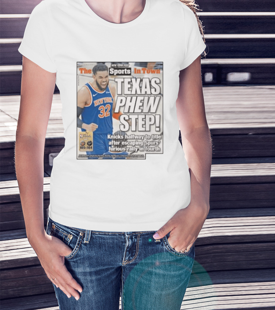 New York Knicks Sports In Town Texas Phew Step Knicks Halfway To Title After Escaping Spurs Furious Rally In Fourth T-Shirt