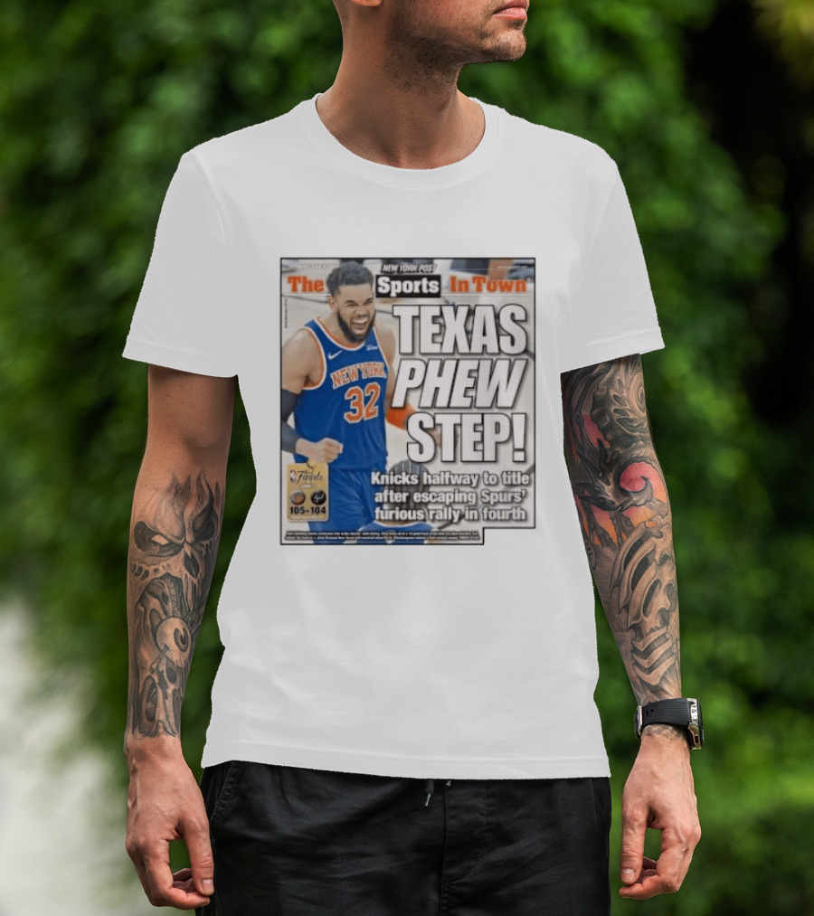 New York Knicks Sports In Town Texas Phew Step Knicks Halfway To Title After Escaping Spurs Furious Rally In Fourth T-Shirt