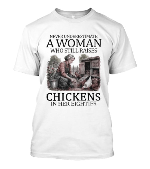 Never Underestimate A Woman Raising Chickens In Her Eighties T-Shirt