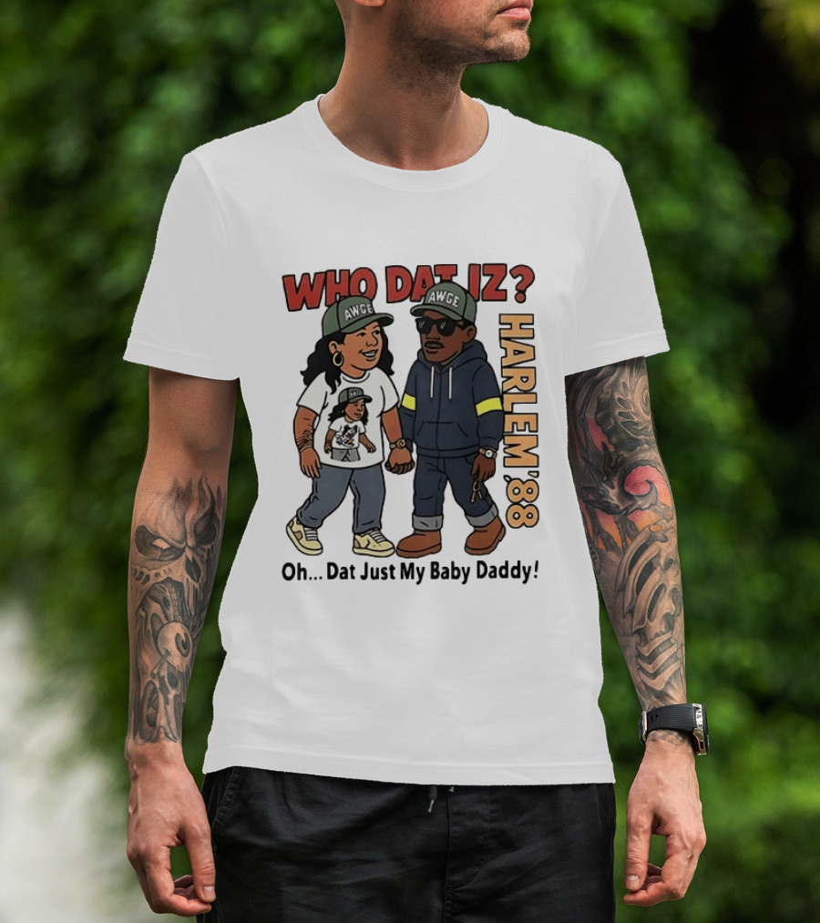 Who Dat Iz AWGE Harlem '88 Oh Dat Just My Baby Daddy T-Shirt