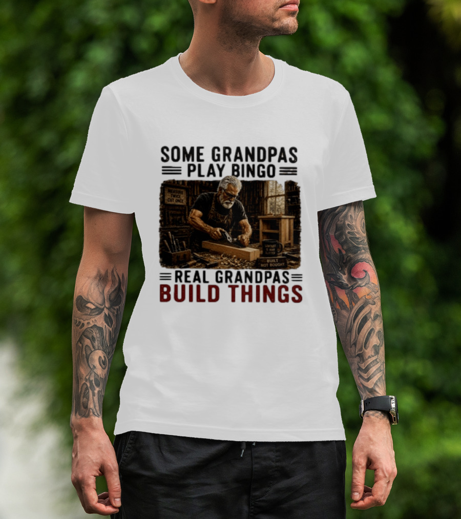 Some Grandpas Play Bingo Real Grandpas Build Things Measure Twice Cut Once Built Not Bought T-Shirt