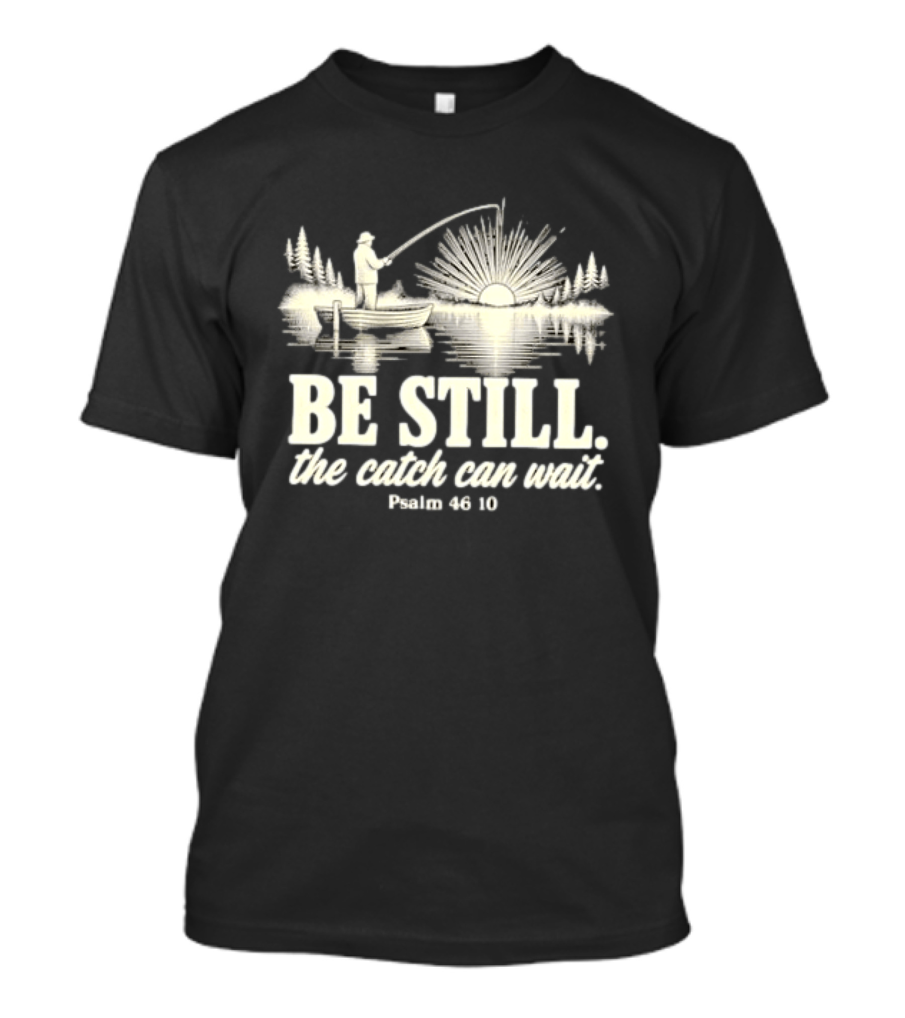 Fisherman Be Still The Catch Can Wait Psalm 46 10 Faith Religious Outdoor T-Shirt