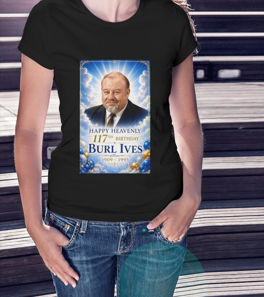 Happy 117th Birthday Burl Ives 1909 1995 Celebration With Heavenly T-Shirt
