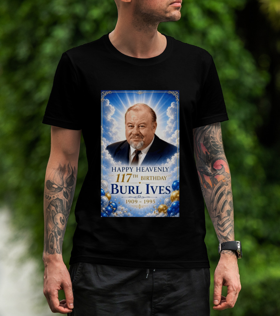 Happy 117th Birthday Burl Ives 1909 1995 Celebration With Heavenly T-Shirt