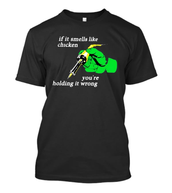 Soldering Joke If It Smells Like Chicken You're Holding It Wrong T-Shirt
