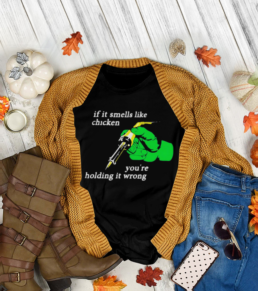 Soldering Joke If It Smells Like Chicken You're Holding It Wrong T-Shirt