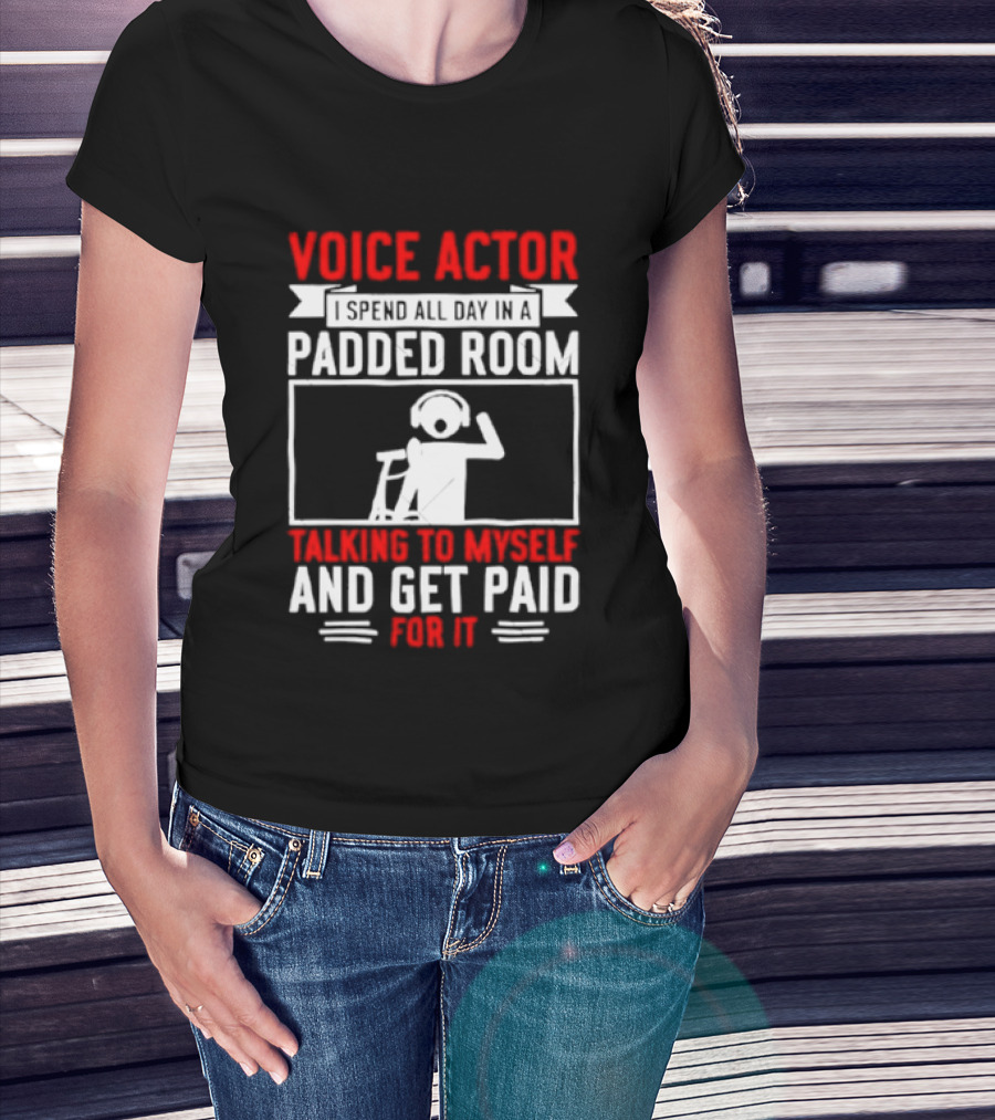 Voice Actor I Spend All Day In A Padded Room Talking To Myself And Get Paid For It T-Shirt