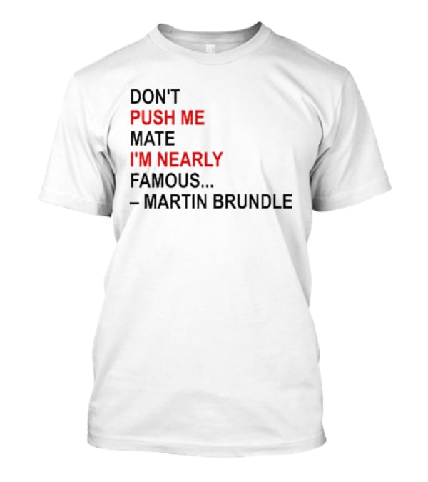 Don't Push Me Mate I'm Nearly Famous Martin Brundle T-Shirt