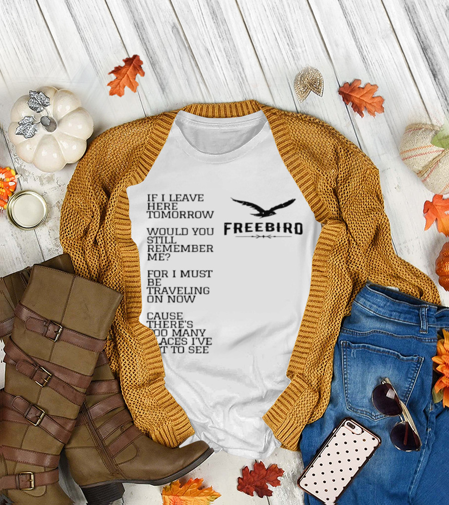 Freebird If I Leave Here Tomorrow Would You Still Remember Me Traveling On Cause There's Too Many Places I've Got to See T-Shirt