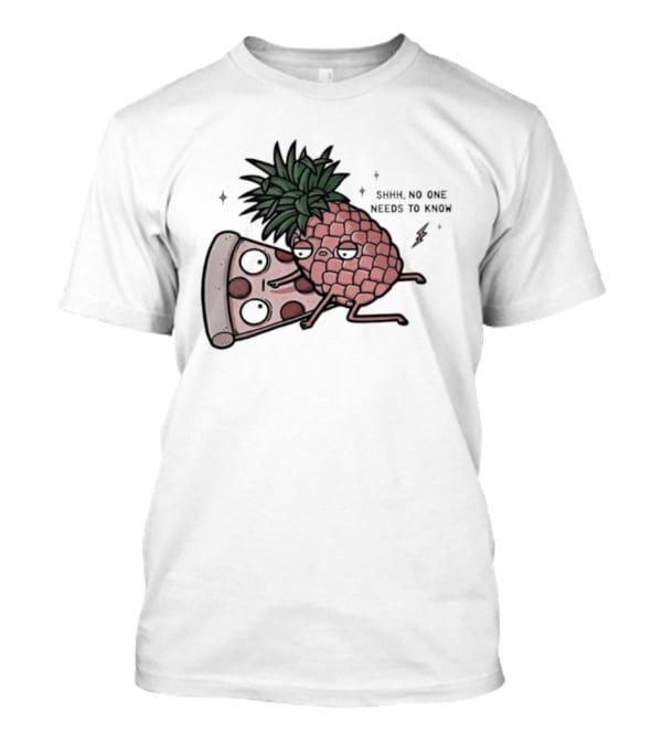 Pineapple And Pizza Shhh No One Needs To Know Food Lovers Humor T-Shirt