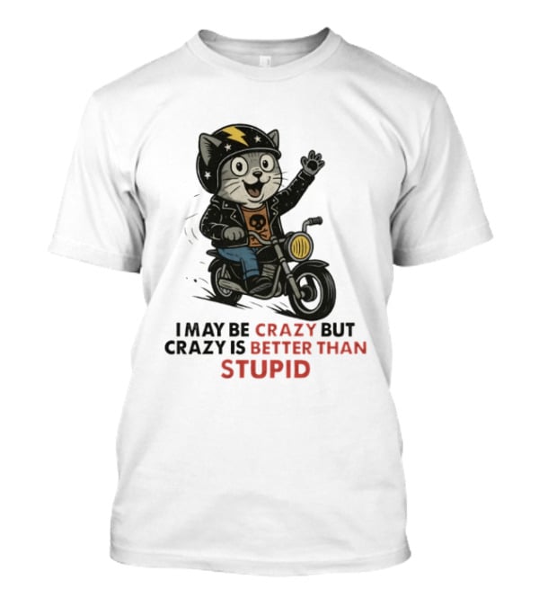 I May Be Crazy But Crazy Is Better Than Stupid Cat Biker Adventure T-Shirt