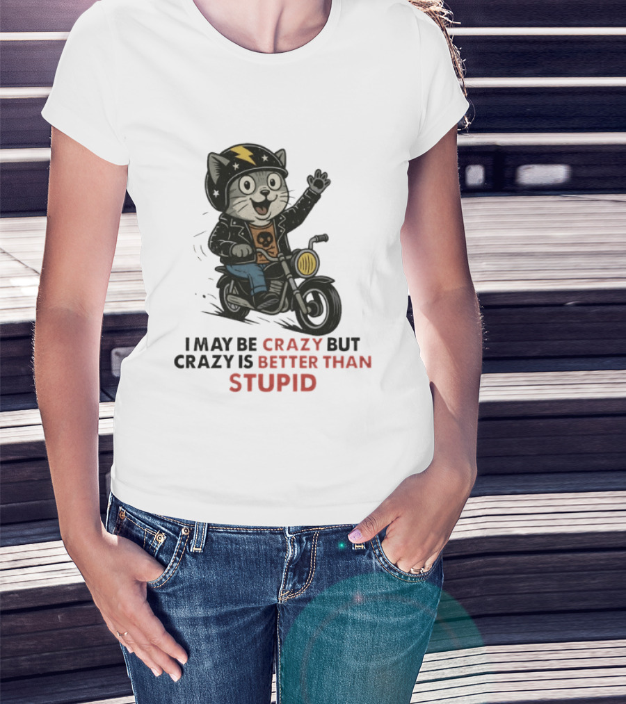 I May Be Crazy But Crazy Is Better Than Stupid Cat Biker Adventure T-Shirt