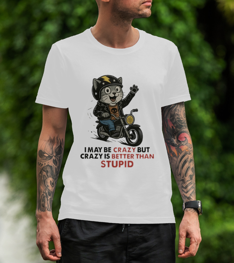 I May Be Crazy But Crazy Is Better Than Stupid Cat Biker Adventure T-Shirt