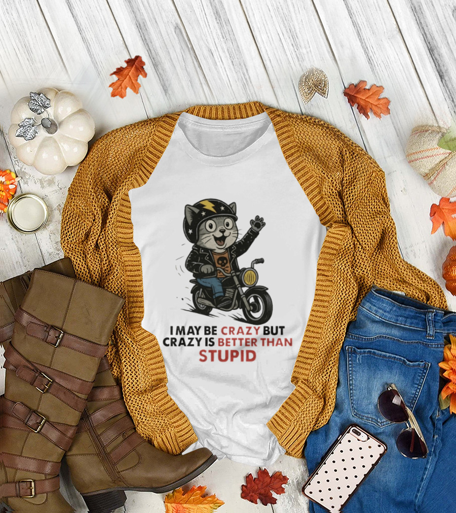 I May Be Crazy but Crazy Is Better than Stupid Cat Biker Adventure T-Shirt