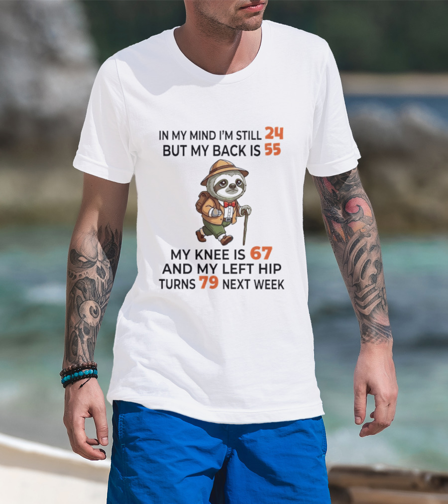 Sloth Explorer In My Mind I'm Still 24 But My Back Is 55 My Knee Is 67 And My Left Hip Turns 79 T-Shirt