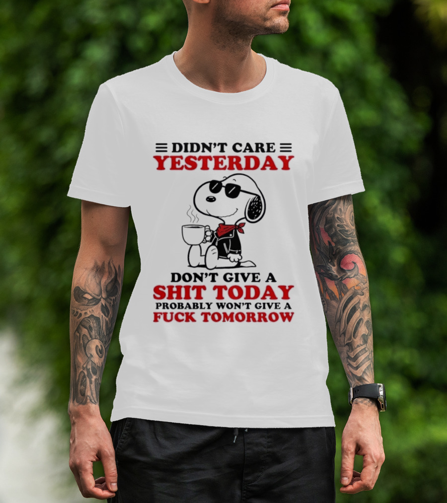 Snoopy Didn't Care Yesterday Don't Give A Shit Today Probably Won't Give A Fuck Tomorrow T-Shirt