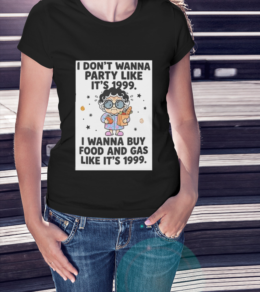 Grandma I Don't Wanna Party Like It's 1999 I Wanna Buy Food And Gas Like It's 1999 T-Shirt