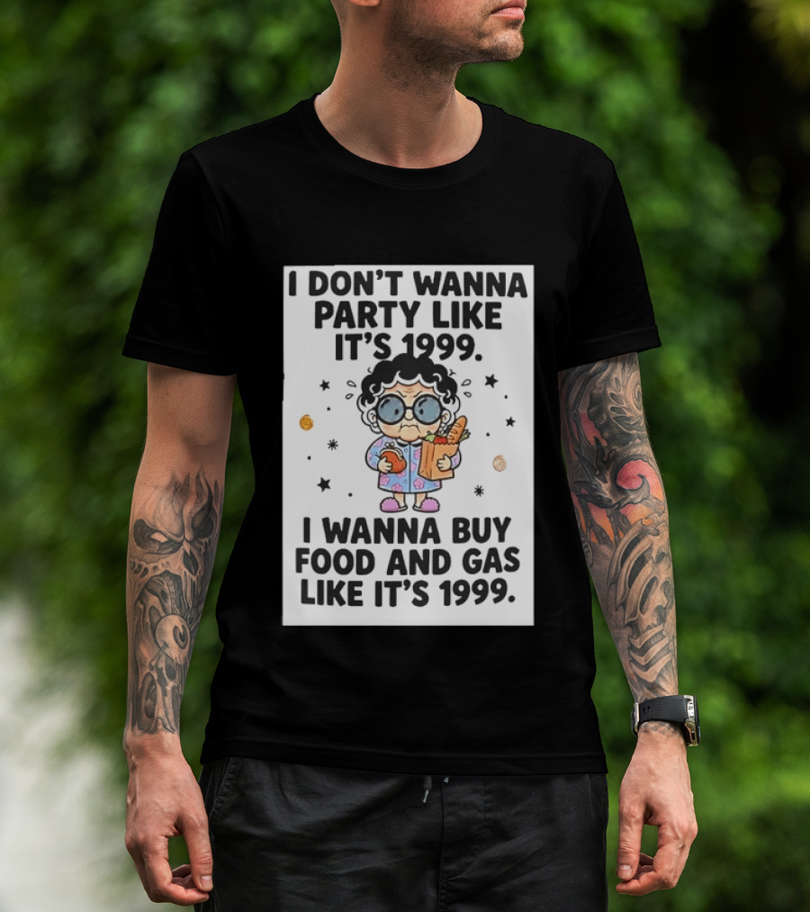 Grandma I Don't Wanna Party Like It's 1999 I Wanna Buy Food And Gas Like It's 1999 T-Shirt