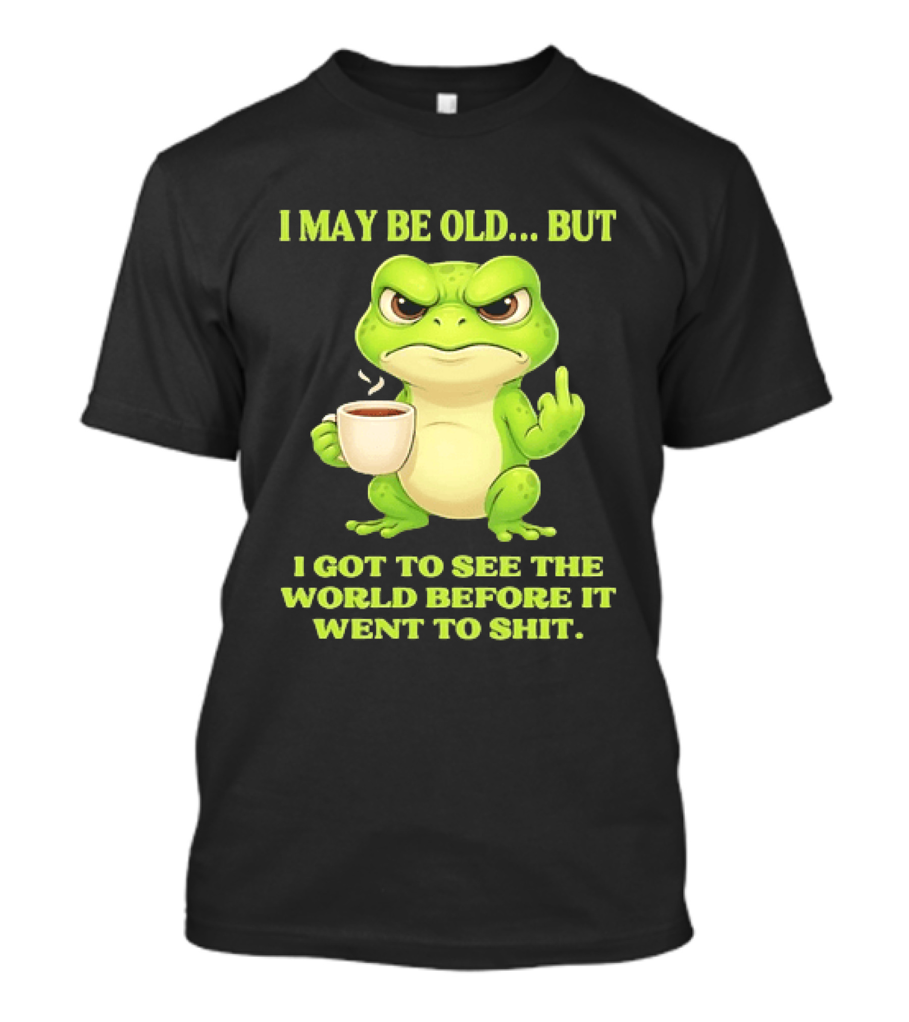 Grumpy Toad Drinking Coffee I May Be Old But Got To See The World Before It Went To Shit T-Shirt