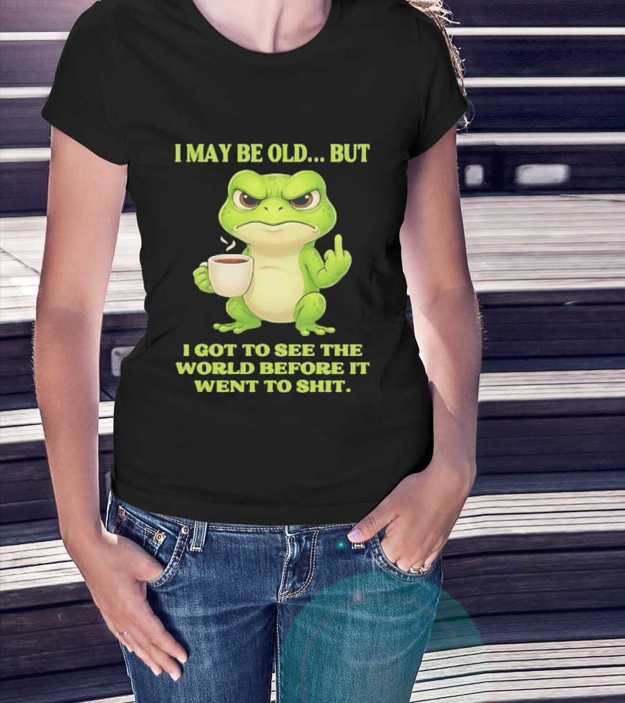 Grumpy Toad Drinking Coffee I May Be Old But Got To See The World Before It Went To Shit T-Shirt