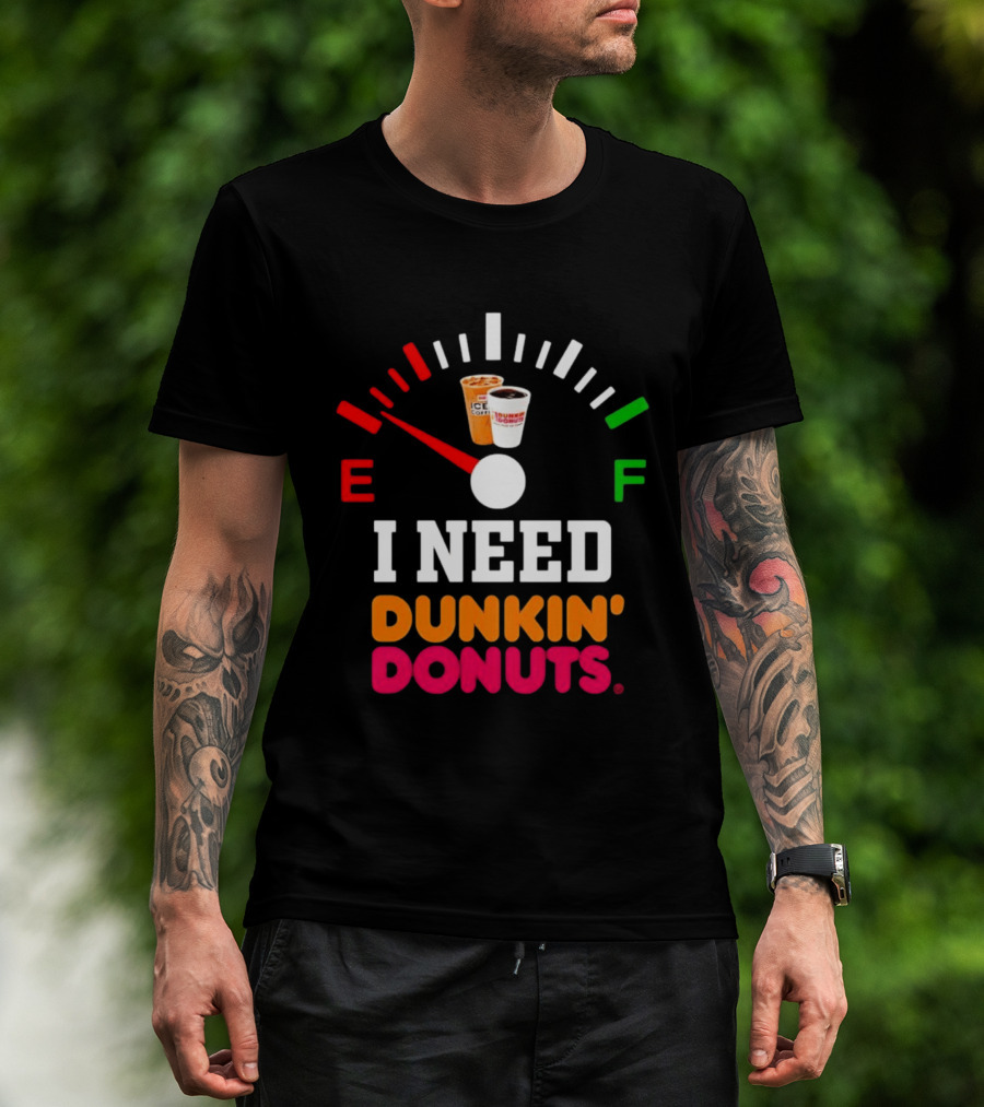 I Need Dunkin' Donuts Coffee Fuel Gauge E To F T-Shirt