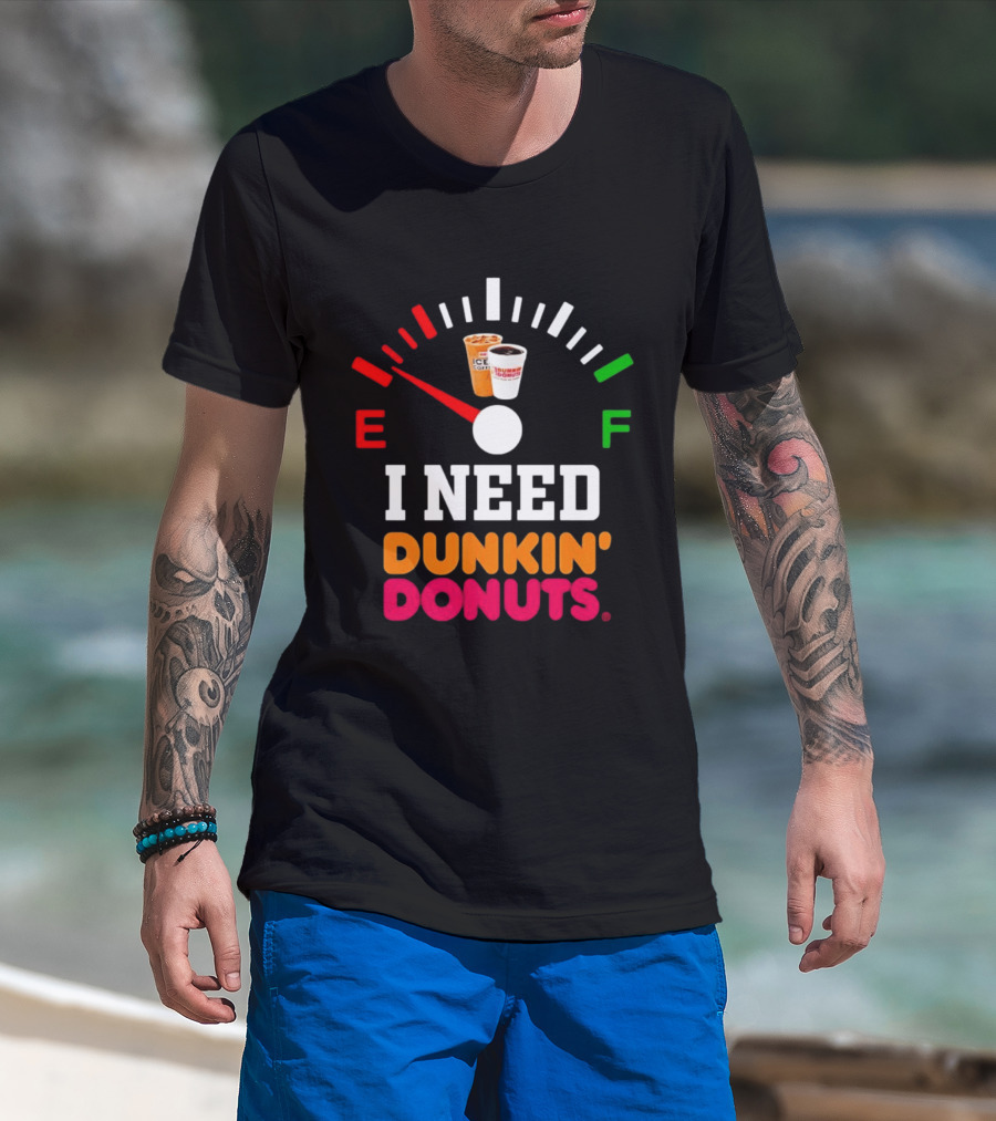I Need Dunkin' Donuts Coffee Fuel Gauge E To F T-Shirt