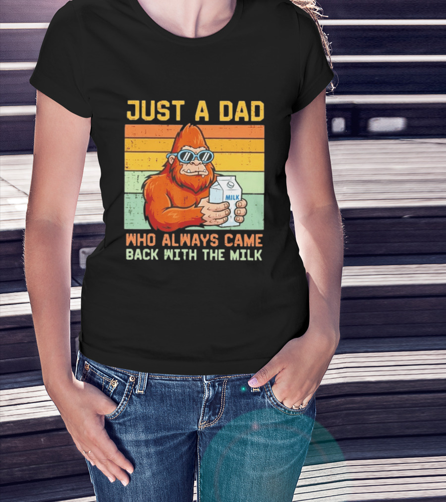 Just A Dad Bigfoot Always Came Back With The Milk T-Shirt