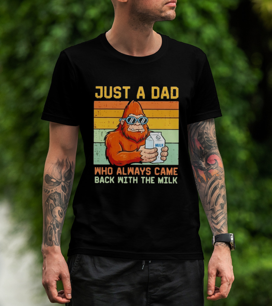 Just A Dad Bigfoot Always Came Back With The Milk T-Shirt