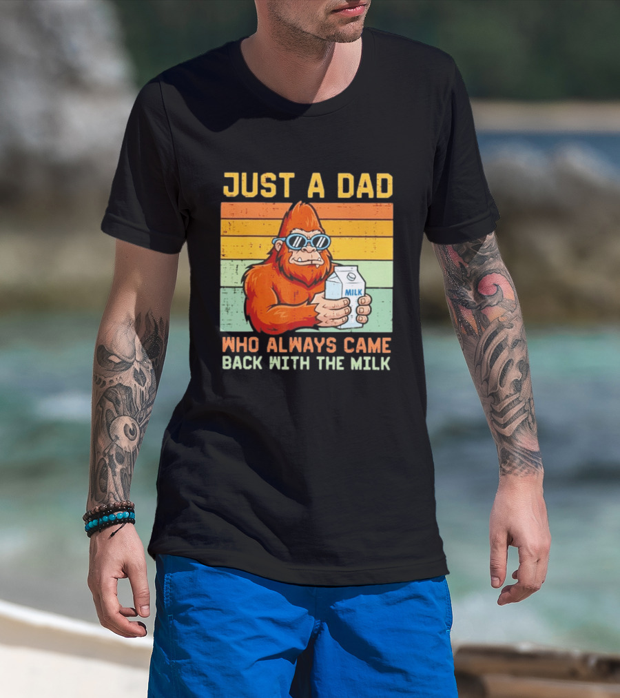Just A Dad Bigfoot Always Came Back With The Milk T-Shirt