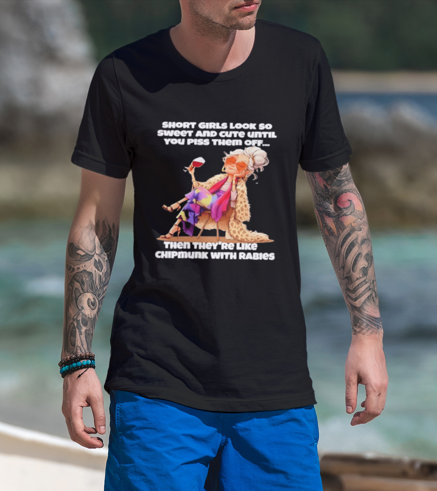 Sweet Short Girls Turn Fierce Like Chipmunks With Rabies T-Shirt