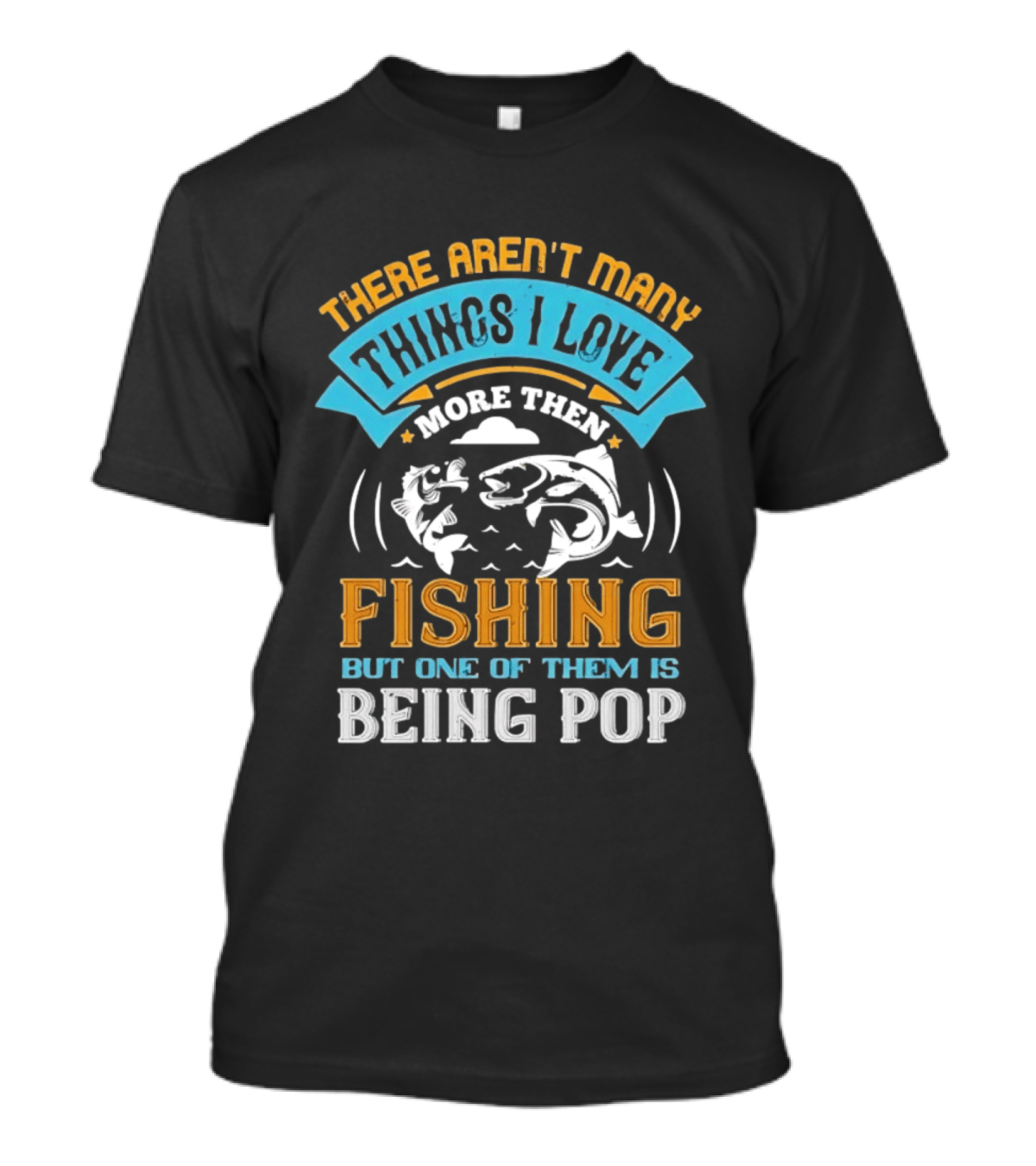 There Aren't Many Things I Love More Than Fishing But One Of Them Is Being Pop T-Shirt