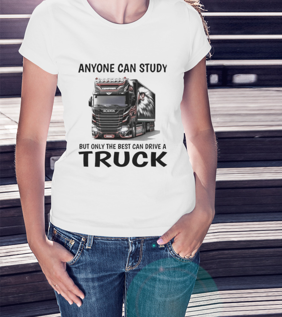 Anyone Can Study But Only The Best Can Drive A Truck T-Shirt