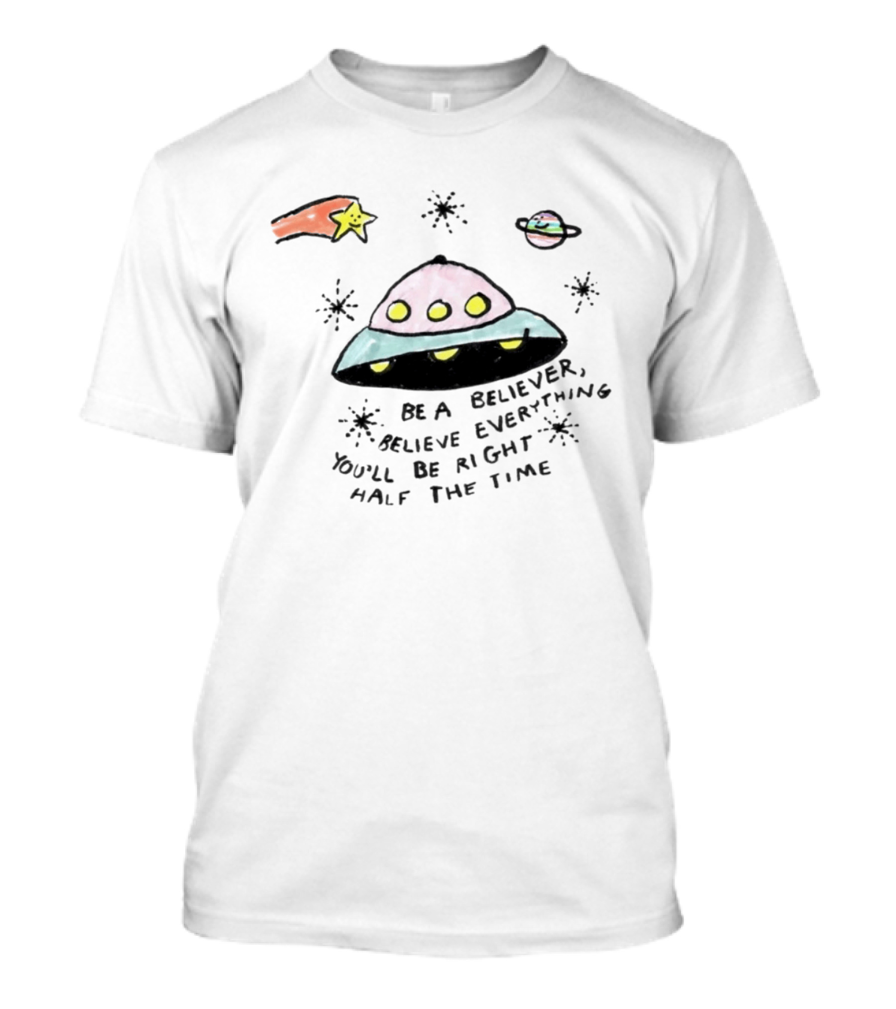 Be A Believer Believe Everything You'll Be Right Half The Time UFO Stars And Planets T-Shirt