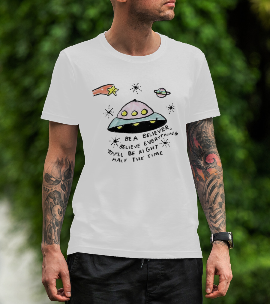 Be A Believer Believe Everything You'll Be Right Half The Time UFO Stars And Planets T-Shirt