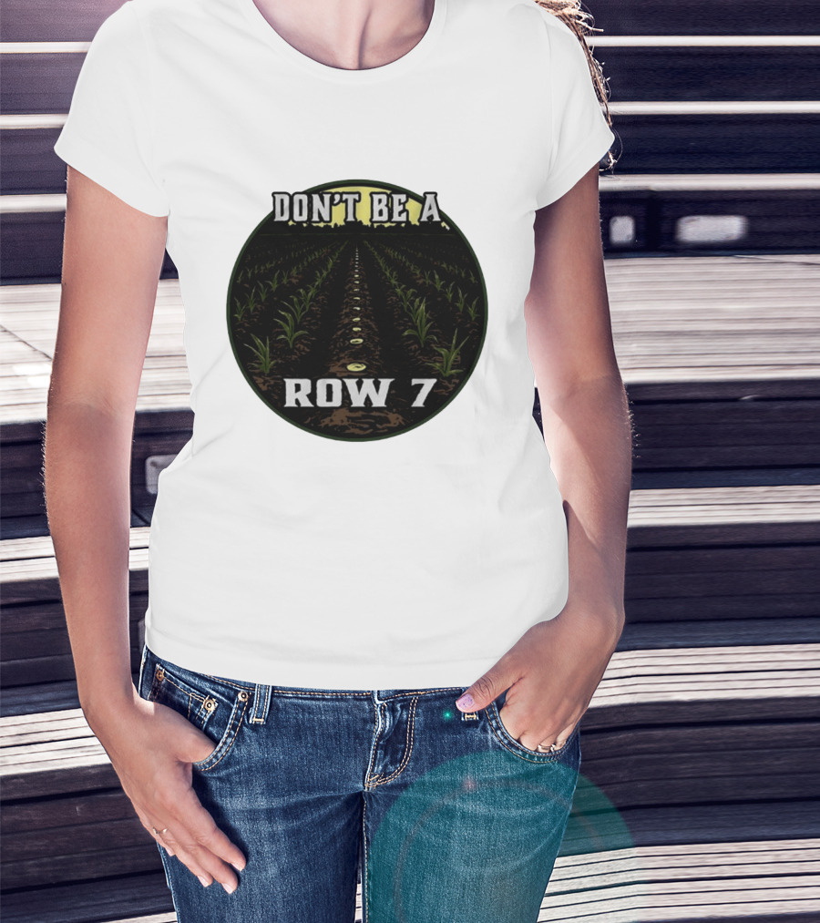 Don't Be A Row 7 Cornfield Farming Agriculture T-Shirt