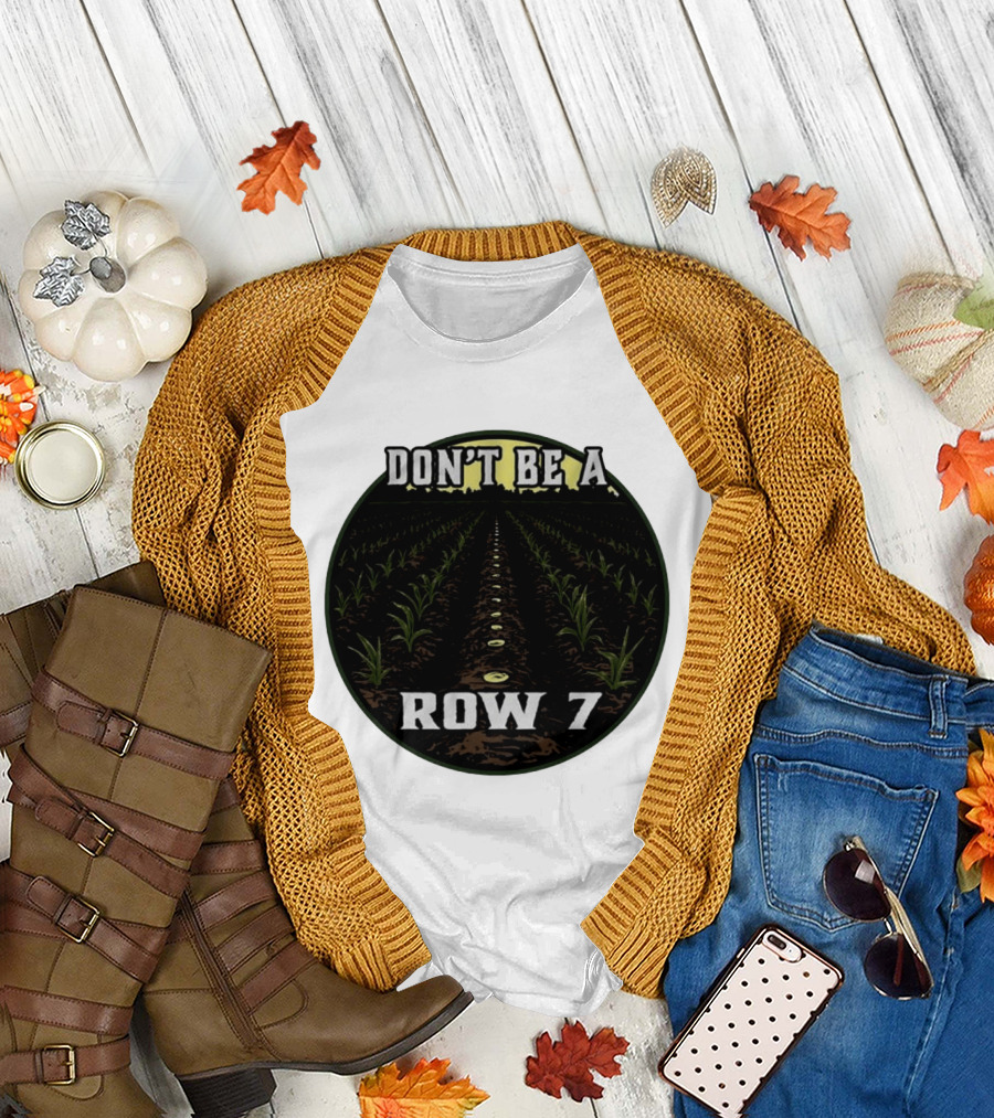 Don't Be a Row 7 Cornfield Farming Agriculture T-Shirt