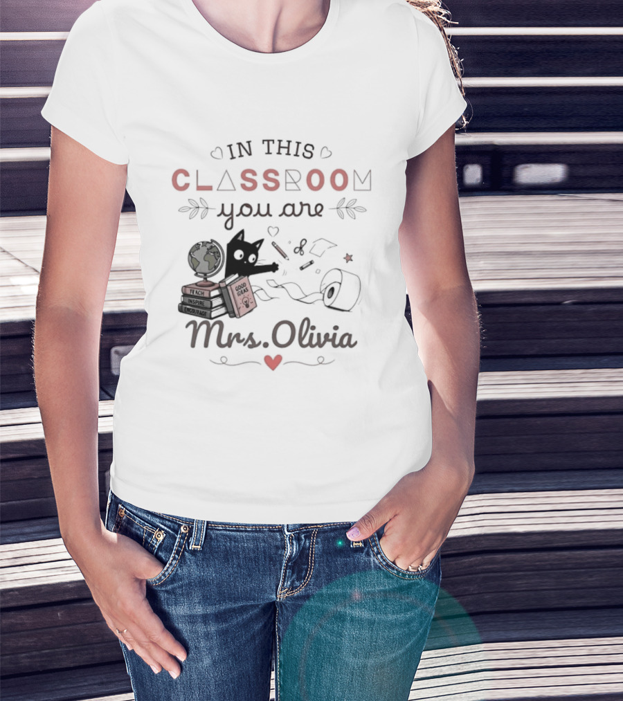 In This Classroom You Are Mrs Olivia With Education Icons And Heart T-Shirt
